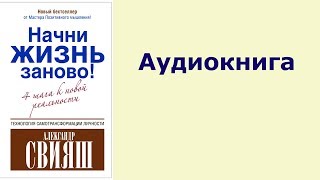 Александр Свияш "Начни жизнь заново! Или 4 шага к новой реальности" аудиокнига