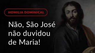 Não, São José não duvidou de Maria! (Homilia Dominical.484: 4.º Domingo do Advento)