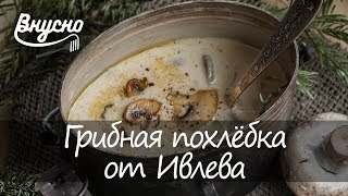 Грибная похлёбка: пошаговый рецепт от Константина Ивлева - Готовим Вкусно 360!
