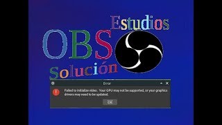 Solucion en linux de obs estudios: Failed to Initialize video. Your GPU is not Supported.