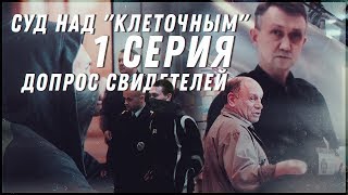 СУД НАД "КЛЕТОЧНЫМ" | 1 СЕРИЯ | ДОПРОС СВИДЕТЕЛЕЙ