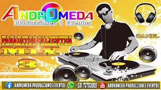 MIX PASADITOS CALIENTES 3 DJ DANIEL ANDROMEDA PRODUCCIONES EVENTOS