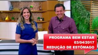 BEM ESTAR 03/04/2017: A NOVA TÉCNICA DE REDUÇÃO DO ESTÔMAGO