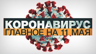 Коронавирус в России и мире: главные новости о распространении COVID-19 к 11 мая