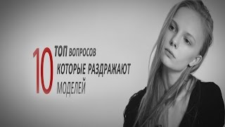 ТОП 10 ВОПРОСОВ, КОТОРЫЕ РАЗДРАЖАЮТ МОДЕЛЕЙ ? ввод в моделинг/советы начинающим моделям