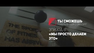 «ТЫ СМОЖЕШЬ» / Поверь в себя с Crossfit / Эпизод 8: «Мы просто делаем это»
