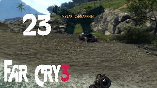 ЧУВАК! СУБМАРИНЫ! - Far Cry 3 (Часть 23)