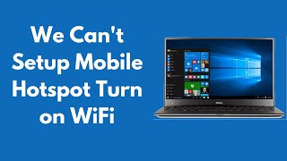 FIX We Can't Setup Mobile Hotspot Turn on WiFi Windows 10/8 [UPDATED 2019]