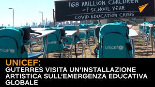 #Unicef: Guterres visita un’installazione artistica sull’emergenza educativa globale