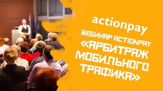 Вебинар Actionpay: Арбитраж мобильного трафика - Коротко о главном