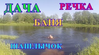 ДАЧА/БАНЬКА/РЕЧКА