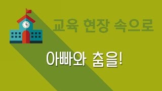 아빠와 춤을! [교육 현장 속으로]