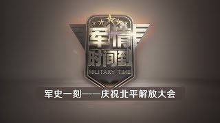 《军情时间到》 20200215 军史一刻——庆祝北平解放大会| CCTV军事