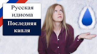 Последняя капля - popular Russian idioms, русские фразеологизмы