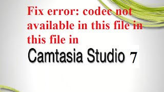 Fix error: codec not available in this file in camtasia studio