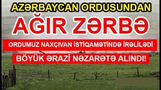 Cəbhədən Xoş Xəbər: Azərbaycan ordusu Naxçıvan istiqamətində irəlilədi