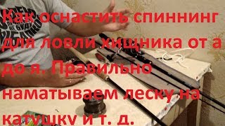 Как оснастить спиннинг для ловли хищника от а до я. Правильно наматываем леску на катушку и т. д.