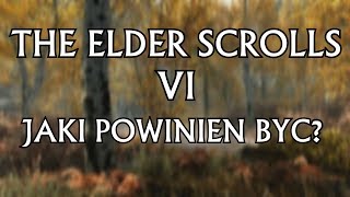 THE ELDER SCROLLS VI - JAKI POWINIEN BYĆ?