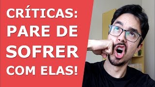 Como Lidar com as Críticas: 6 Passos para Você Parar de Sofrer com Elas!