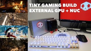 Tiny Gaming Build - NUC + GTX970 EGPU PCI 3.0 x4 - Faster than Thunderbolt 3 - EXP GDC Beast V9.0b