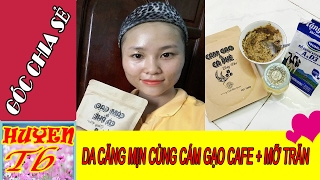 Hướng dẫn dưỡng da bằng cám gạo cafe và mỡ trăn giúp da sáng, mịn ??? Huyền Tb