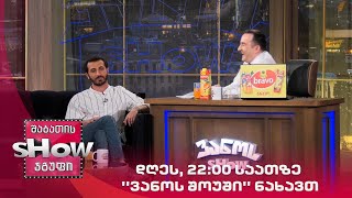 დღეს, 22:00 საათზე ''ვანოს შოუში'' ნახავთ