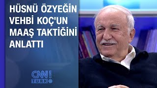 Hüsnü Özyeğin Vehbi Koç'un maaş taktiğini anlattı