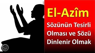 El Azîm ; Sözünün Tesirli Olması ve Sözü Dinlenir Olmak