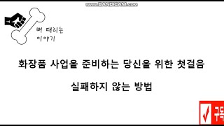 [화장품 뼈 때리는 이야기] 화장품 사업의 시작부터! 성공! 그 비결! -그 첫걸음