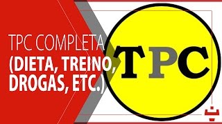 TPC completa | dieta, treino, drogas.
