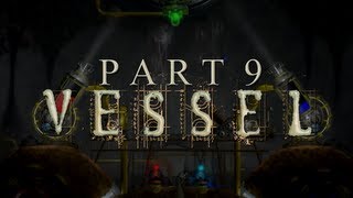 Vessel: Walkthrough: Part 9 - Ft. cirby88