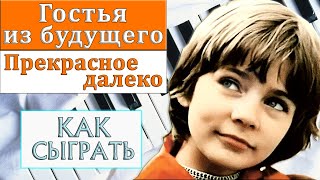 КРАСИВАЯ ПЕСНЯ НА ПИАНИНО Прекрасное далеко КАК СЫГРАТЬ музыка Гостья из будущего на фортепиано урок
