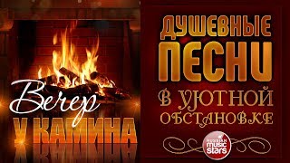 ДУШЕВНЫЕ ПЕСНИ В УЮТНОЙ ОБСТАНОВКЕ ☾  ВЕЧЕР У КАМИНА 2018