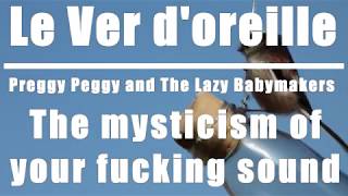 Preggy Peggy and The Lazy Babymakers - The mysticism of your fucking sound (Le Ver d'oreille)