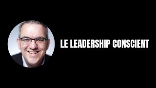 Le Leadership Conscient c'est quoi ? Stéphane Leblanc