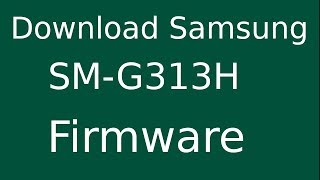 How To Download Samsung Galaxy ace nxt SM-G313H Stock Firmware (Flash File) For Update Device