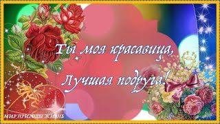 ПОДРУЖКЕ дорогой пожелания от души! Ты моя красавица, лучшая подруга... видео открытка