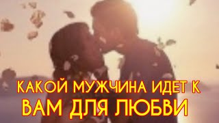 КАКОЙ МУЖЧИНА ИДЕТ К ВАМ ДЛЯ ЛЮБВИ?Гадание на картах ТАРО онлайн.