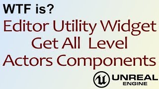 WTF Is? EUW - Get All Level Actors Components in Unreal Engine 4 ( UE4 )