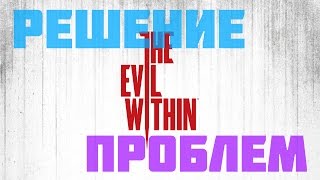 The Evil Within - Решение Проблем (FAQ-видеогайд)