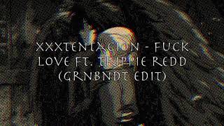 XXXTENTACION - Fuck Love Feat. Trippie Redd (GRNBNDT Edit)