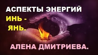 Аспекты энергий ИНЬ - ЯНЬ. Алена Дмитриева.