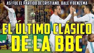 ASÍ HA SIDO EL CLÁSICO DE CRISTIANO, BALE Y BENZEMA | ÚLTIMO PARTIDO DE LA BBC VS BARCELONA