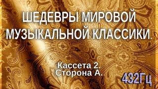 432 Гц. ШЕДЕВРЫ МИРОВОЙ МУЗЫКАЛЬНОЙ КЛАССИКИ. Кассета 2 А.