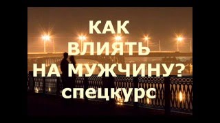 "Как влиять на мужчину"  спец.курс психолога Марии Калининой