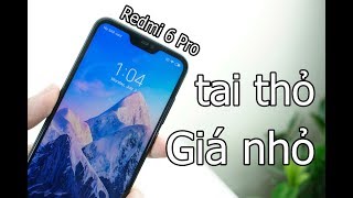Redmi 6 Pro - Điện thoại "tai thỏ" rẻ nhất của Xiaomi liệu có HOT?