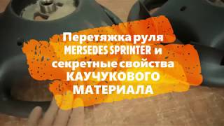 Перетяжка руля MERSEDES SPRINTER и секретные свойства КАУЧУКОВОГО МАТЕРИАЛА
