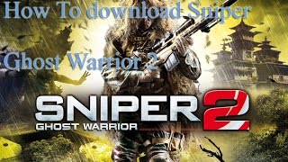 How to download and Install Sniper Ghost Warrior 2 Full for Pc