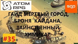 ATOM RPG #35 V1.073 ГАЙД МЁРТВЫЙ ГОРОД, СОВЕТЫ, СЕКРЕТЫ, БРОНЯ  КАЙДАНА, ТАИНСТВЕННЫЙ ХИМИКАТ