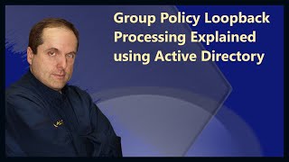 Group Policy Loopback Processing Explained using Active Directory